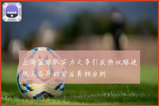 上海篮球队实力之争引发热议球迷观点各异的背后真相分析
