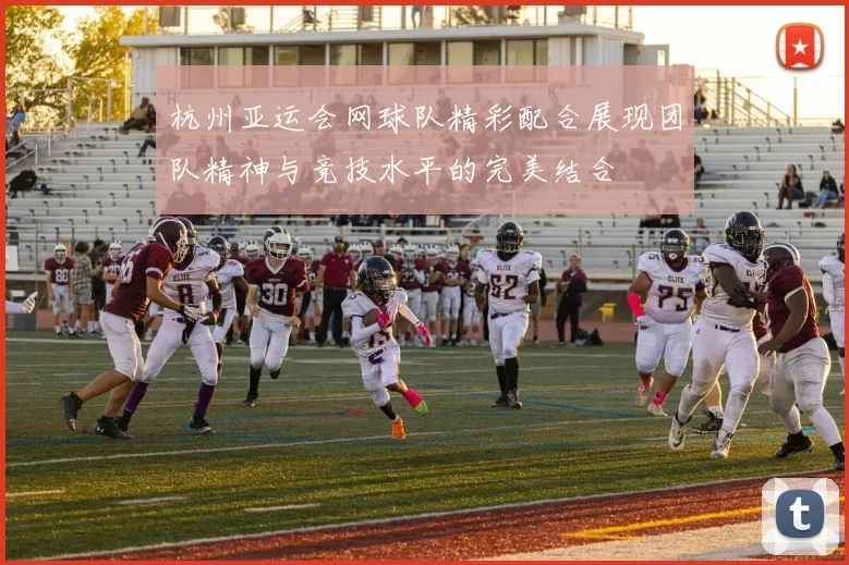 杭州亚运会网球队精彩配合展现团队精神与竞技水平的完美结合